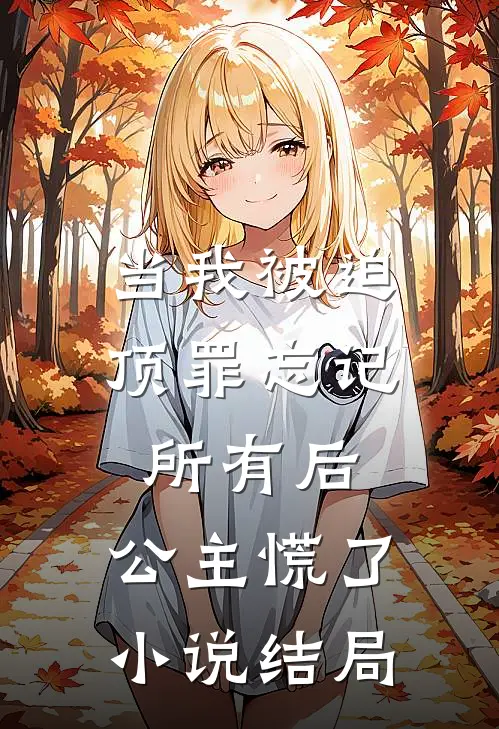 当我被迫顶罪忘记所有后，公主慌了小说结局