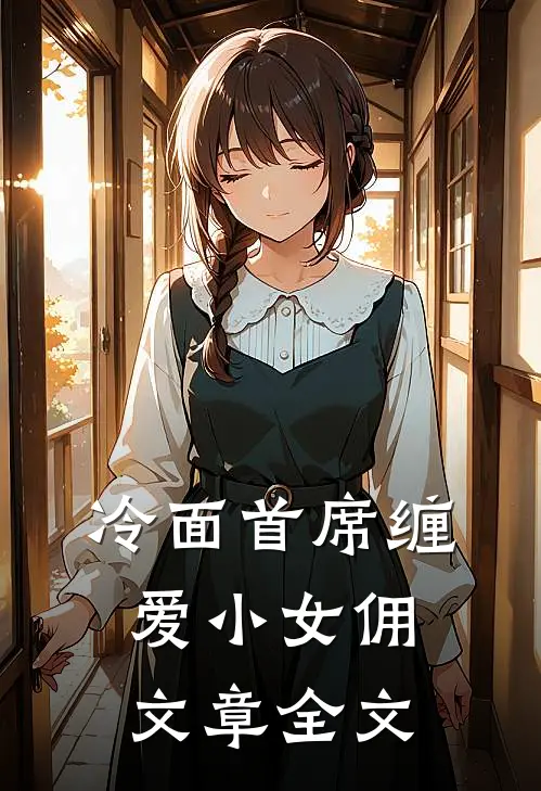 冷面首席缠爱小女佣文章全文