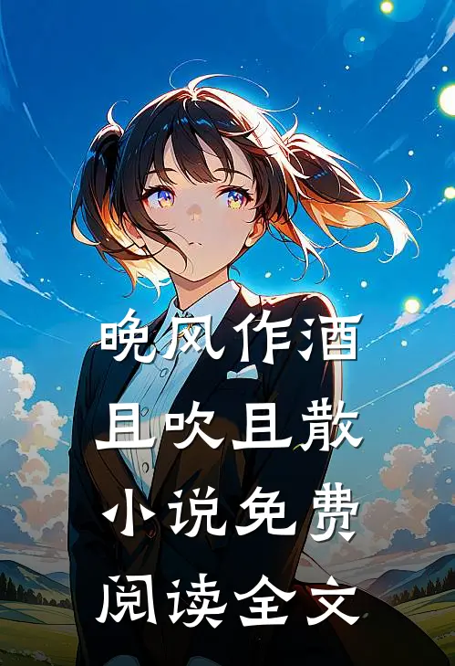 晚风作酒，且吹且散小说免费阅读全文