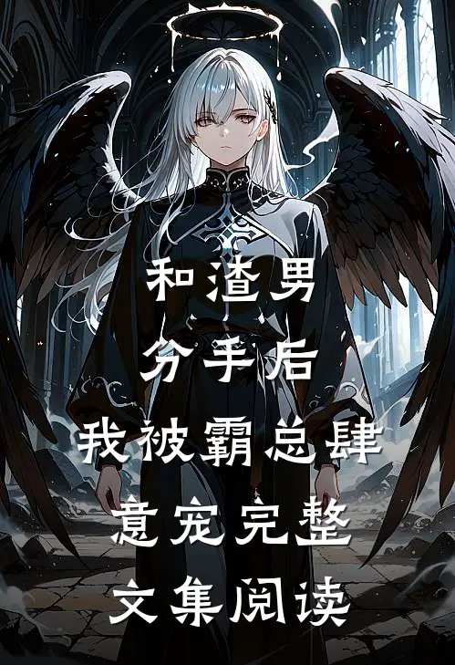 和渣男分手后，我被霸总肆意宠完整文集阅读