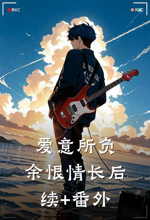 爱意所负，余恨情长后续+番外