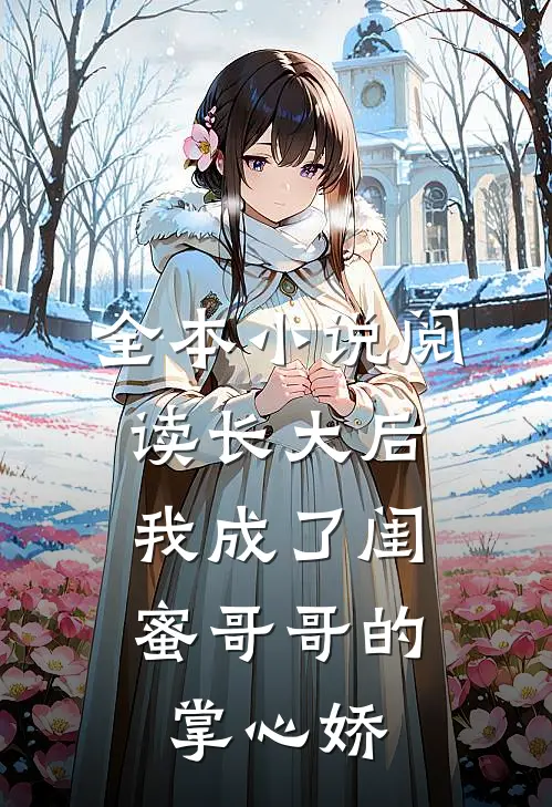 全本小说阅读长大后,我成了闺蜜哥哥的掌心娇