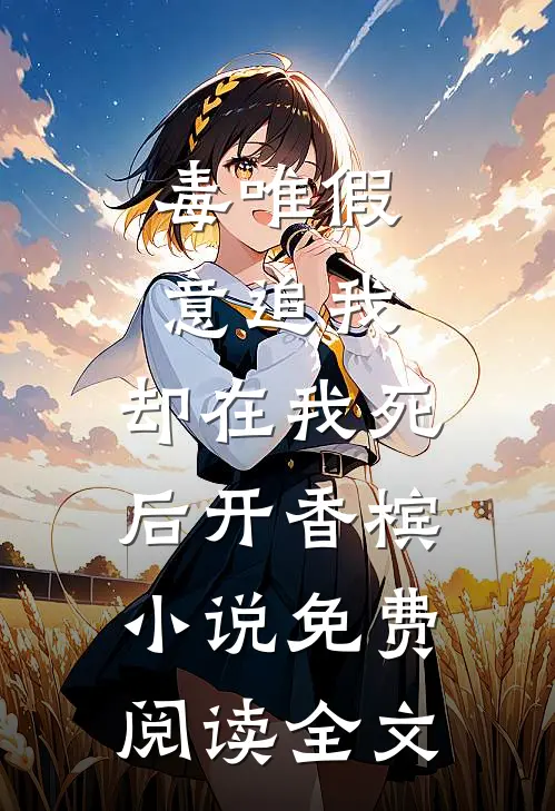 毒唯假意追我，却在我死后开香槟小说免费阅读全文