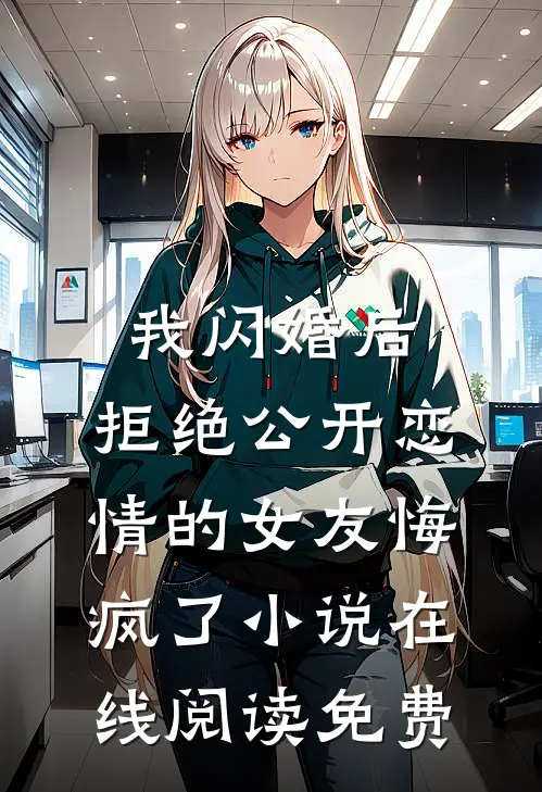 我闪婚后，拒绝公开恋情的女友悔疯了小说在线阅读免费