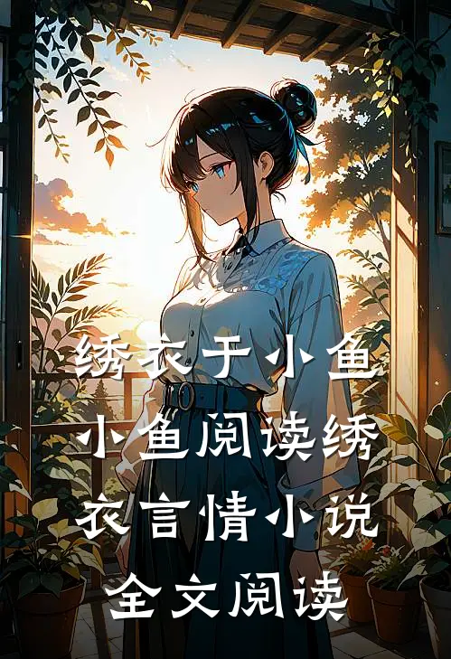 绣衣于小鱼小鱼阅读_绣衣言情小说全文阅读