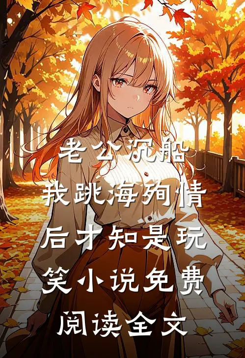 老公沉船，我跳海殉情后才知是玩笑小说免费阅读全文