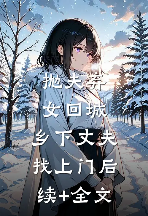 抛夫弃女回城，乡下丈夫找上门后续+全文