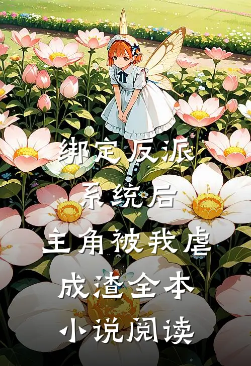 绑定反派系统后，主角被我虐成渣全本小说阅读