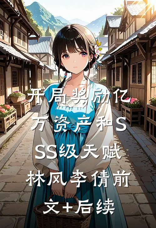 开局奖励亿万资产和SSS级天赋林风李倩前文+后续