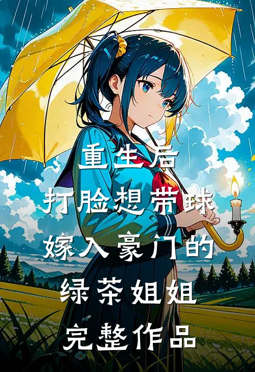 重生后，打脸想带球嫁入豪门的绿茶姐姐完整作品