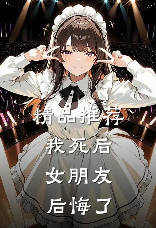 精品推荐我死后，女朋友后悔了