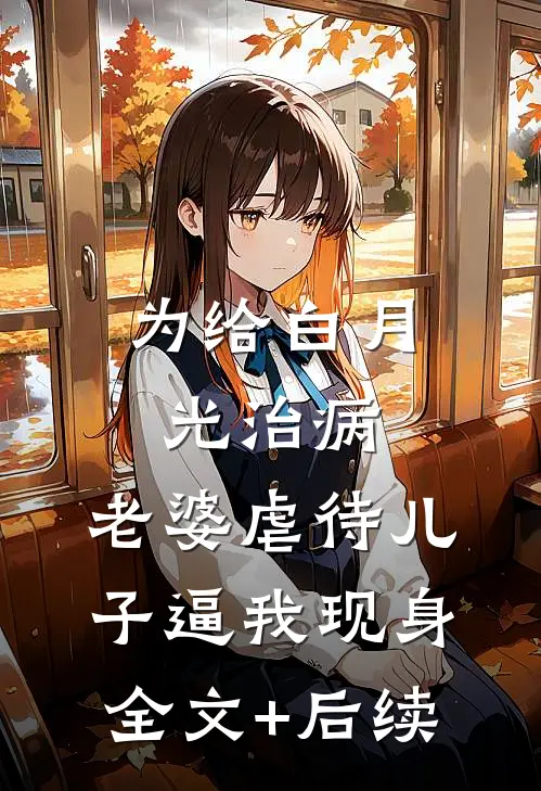 为给白月光治病，老婆虐待儿子逼我现身全文+后续
