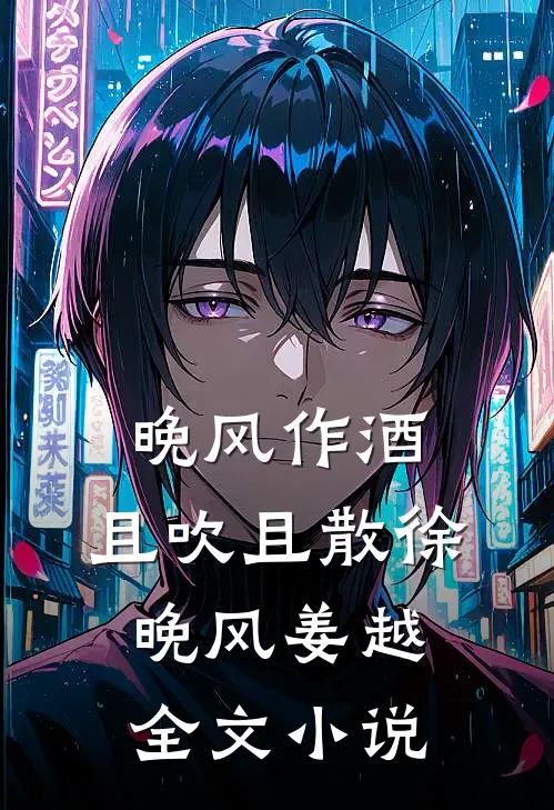 晚风作酒，且吹且散徐晚风姜越全文小说