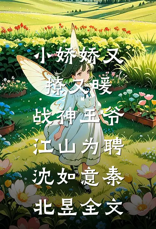 小娇娇又撩又暖，战神王爷江山为聘沈如意秦北昱全文