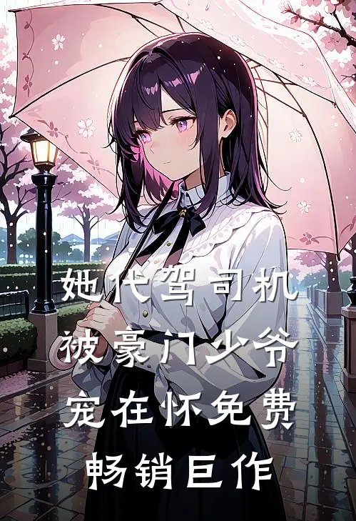 她代驾司机被豪门少爷宠在怀免费畅销巨作