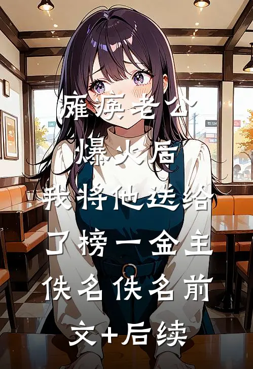 瘫痪老公爆火后，我将他送给了榜一金主佚名佚名前文+后续