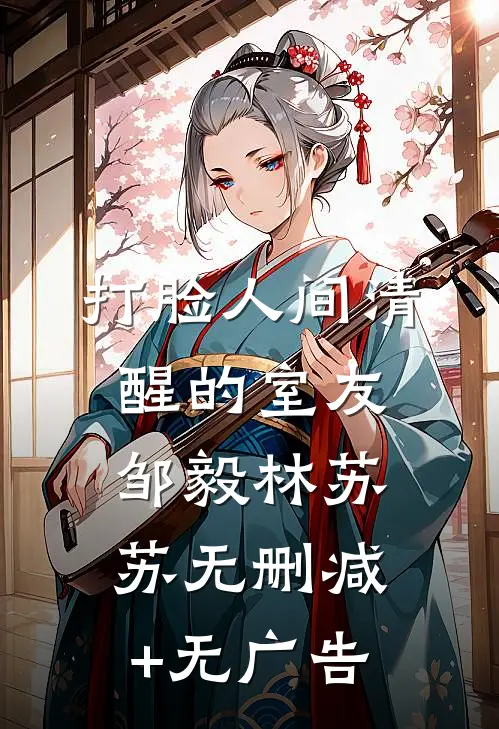 打脸人间清醒的室友邹毅林苏苏无删减+无广告