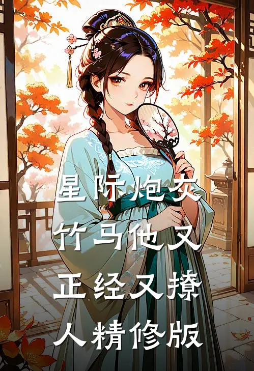 星际炮灰：竹马他又正经又撩人精修版