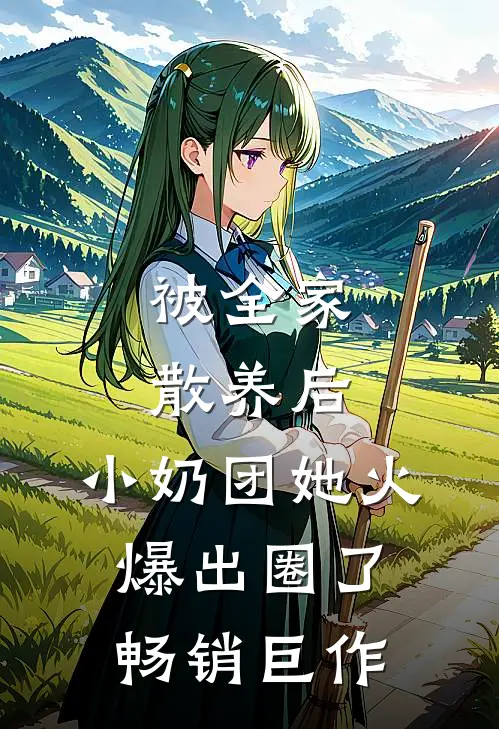 被全家散养后，小奶团她火爆出圈了畅销巨作