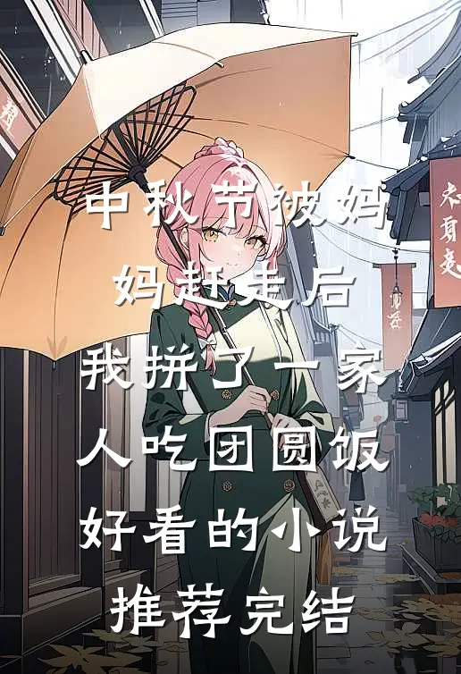 中秋节被妈妈赶走后，我拼了一家人吃团圆饭好看的小说推荐完结