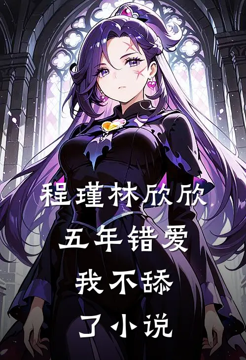 程瑾林欣欣五年错爱，我不舔了小说