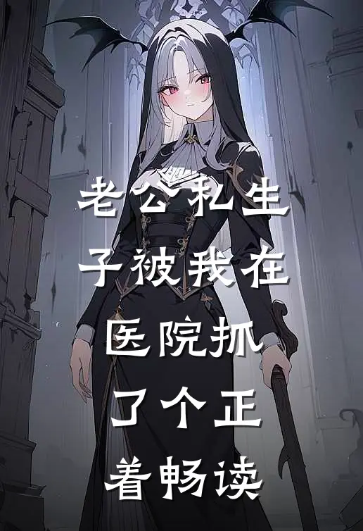 老公私生子被我在医院抓了个正着畅读