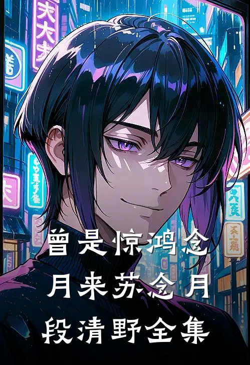曾是惊鸿念月来苏念月段清野全集