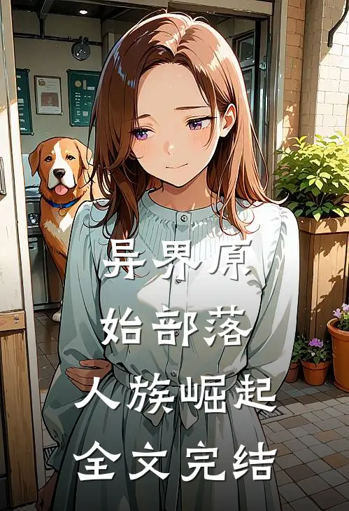 异界原始部落，人族崛起全文完结