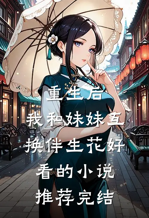 重生后，我和妹妹互换伴生花好看的小说推荐完结