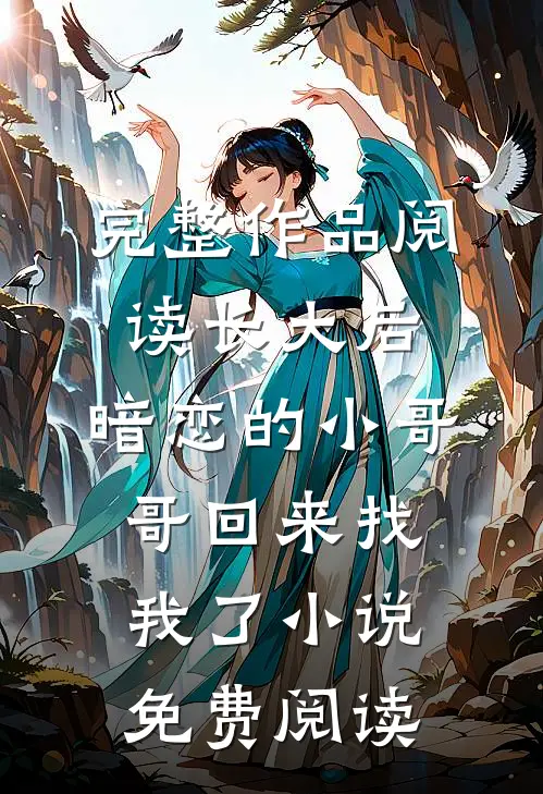 完整作品阅读长大后,暗恋的小哥哥回来找我了小说免费阅读