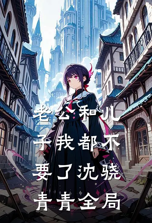 老公和儿子我都不要了沈骁青青全局