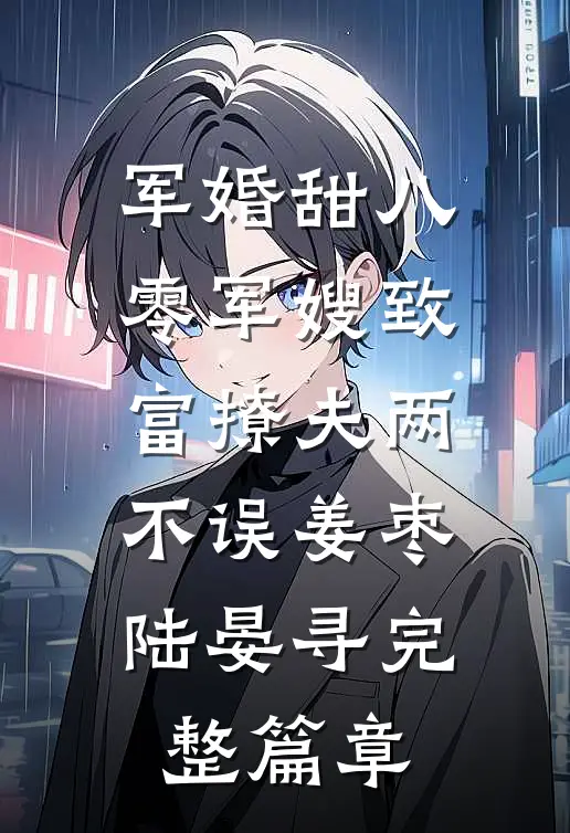 军婚甜八零军嫂致富撩夫两不误姜枣陆晏寻完整篇章