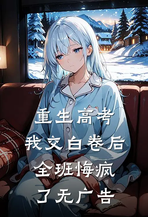 重生高考，我交白卷后全班悔疯了无广告