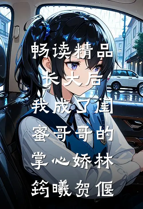 畅读精品长大后,我成了闺蜜哥哥的掌心娇林筠曦贺偃
