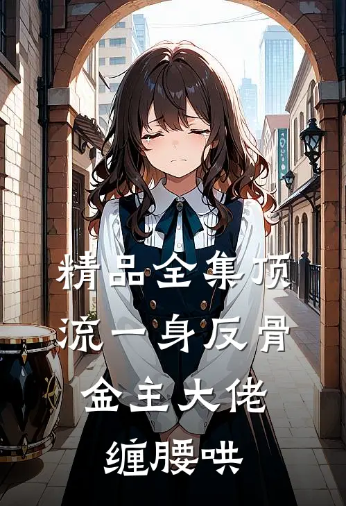 精品全集顶流一身反骨，金主大佬缠腰哄