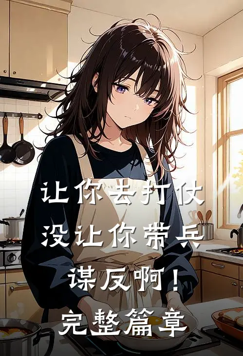 让你去打仗，没让你带兵谋反啊！完整篇章