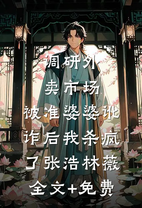 调研外卖市场，被准婆婆讹诈后我杀疯了张浩林薇全文+免费