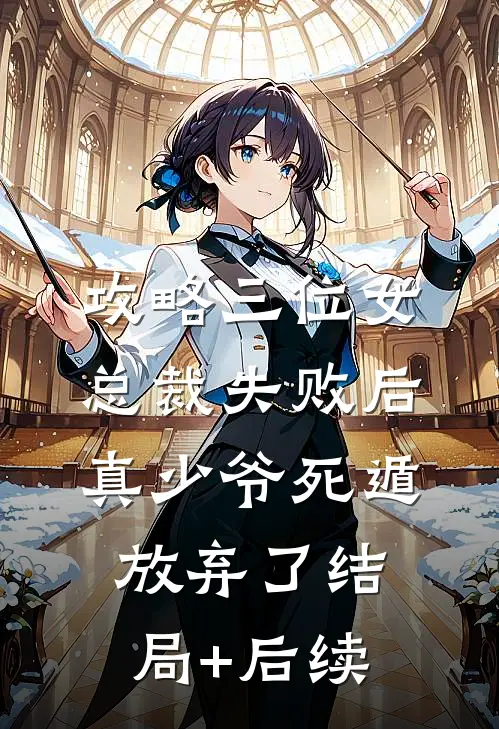 攻略三位女总裁失败后，真少爷死遁放弃了结局+后续