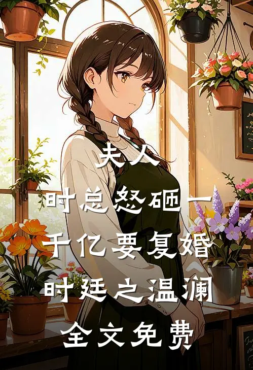 夫人，时总怒砸一千亿要复婚时廷之温澜全文免费