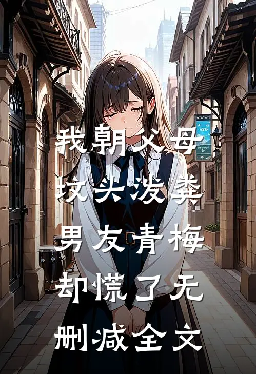 我朝父母坟头泼粪，男友青梅却慌了无删减全文