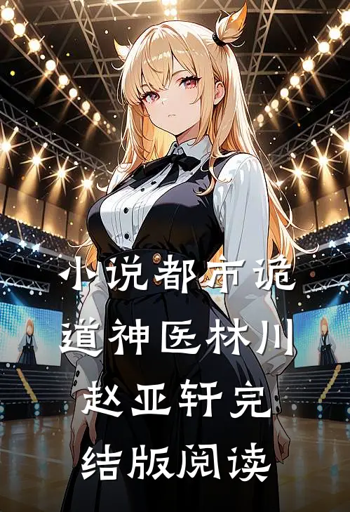 小说都市诡道神医林川赵亚轩完结版阅读
