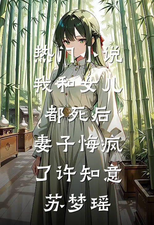 热门小说我和女儿都死后，妻子悔疯了许知意苏梦瑶