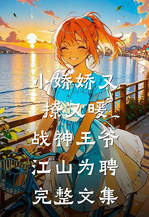 小娇娇又撩又暖，战神王爷江山为聘完整文集