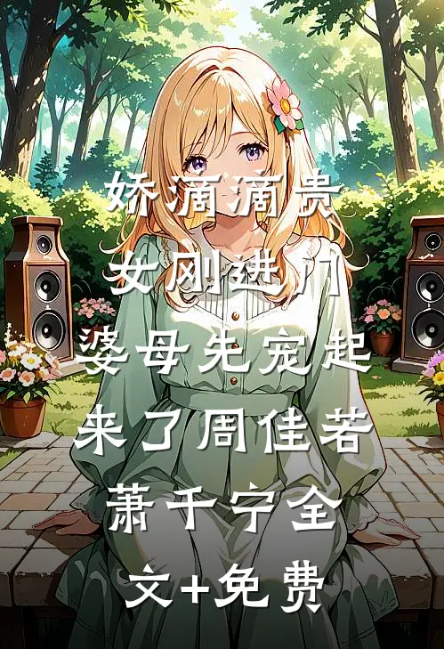 娇滴滴贵女刚进门，婆母先宠起来了周佳若萧千宁全文+免费