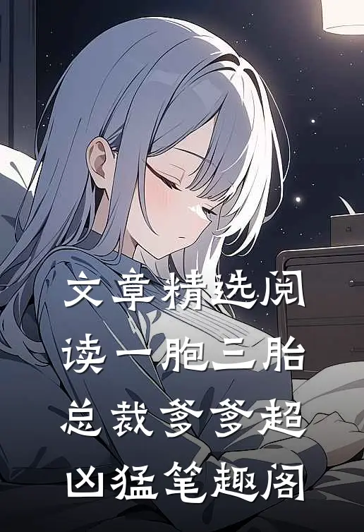 文章精选阅读一胞三胎,总裁爹爹超凶猛 笔趣阁