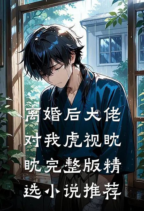 离婚后大佬对我虎视眈眈完整版精选小说推荐
