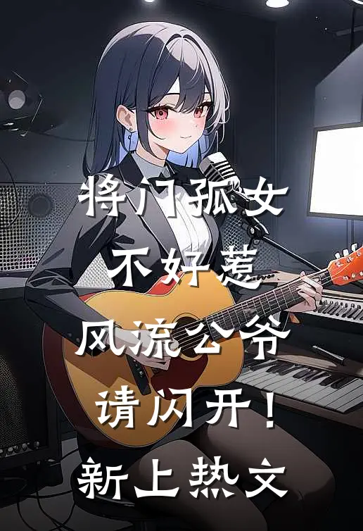 将门孤女不好惹，风流公爷请闪开！新上热文