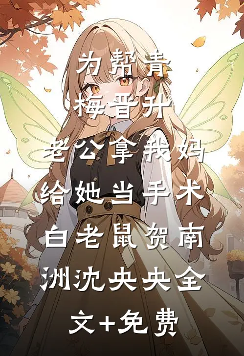 为帮青梅晋升，老公拿我妈给她当手术白老鼠贺南洲沈央央全文+免费