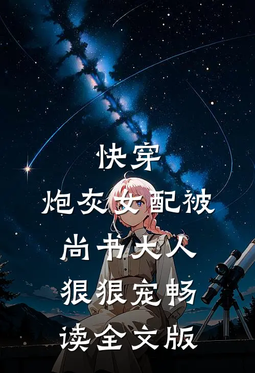快穿：炮灰女配被尚书大人狠狠宠畅读全文版