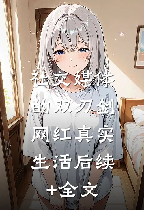 社交媒体的双刃剑：网红真实生活后续+全文